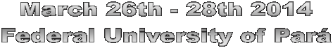 March 26th - 28th 2014
Federal University of Par
